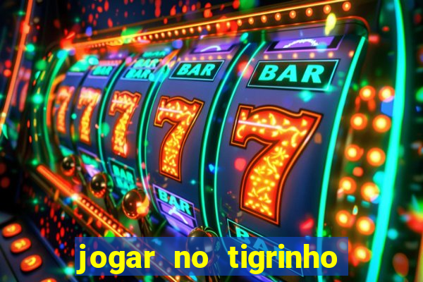 jogar no tigrinho sem deposito